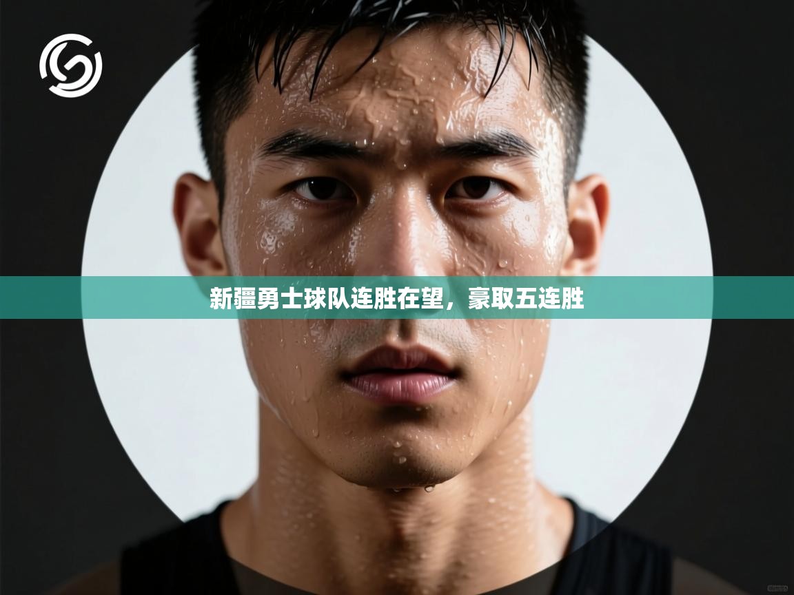 新疆勇士球队连胜在望,豪取五连胜 第2张